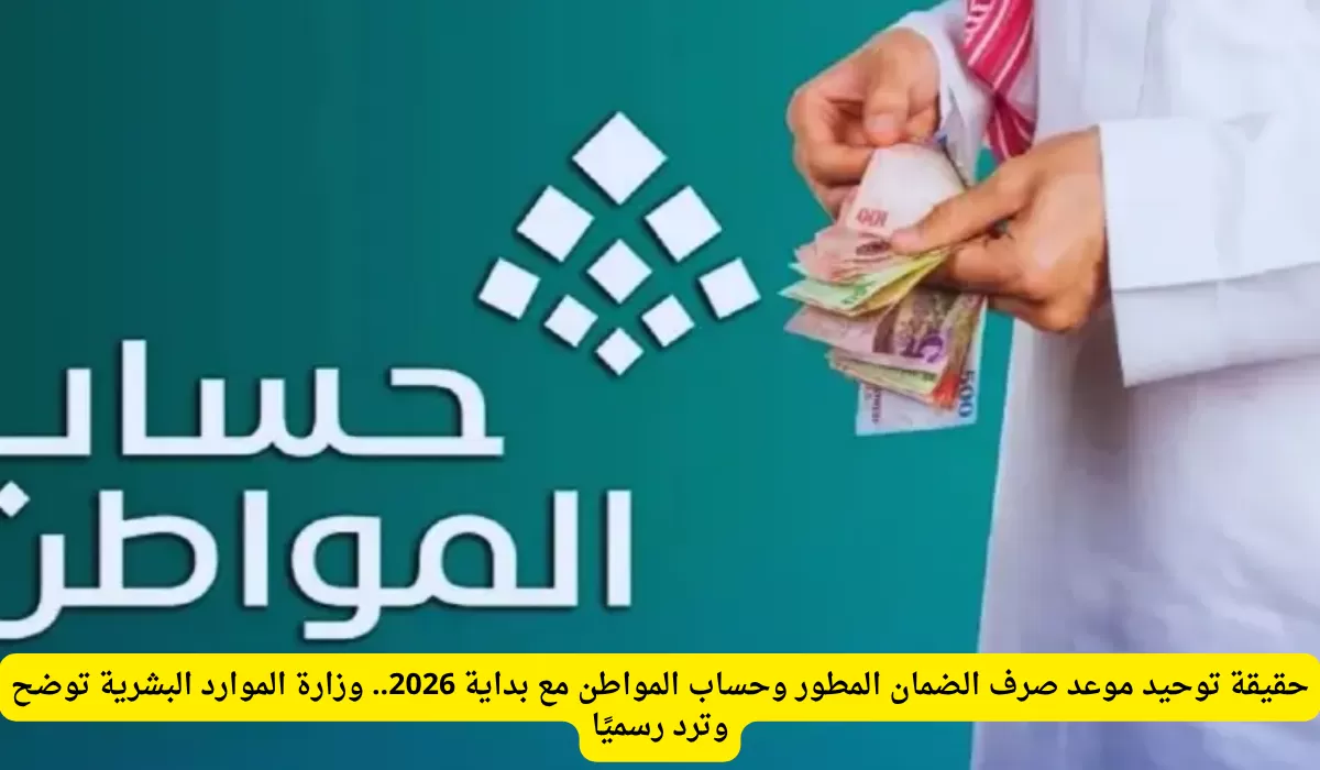 حقيقة توحيد موعد صرف الضمان المطور وحساب المواطن مع بداية 2026.. وزارة الموارد البشرية توضح وترد رسميًا