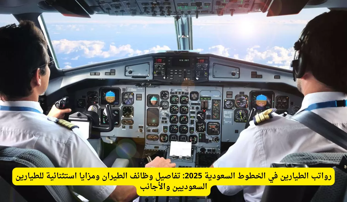 رواتب الطيارين في الخطوط السعودية 2025: تفاصيل وظائف الطيران ومزايا استثنائية للطيارين السعوديين والأجانب