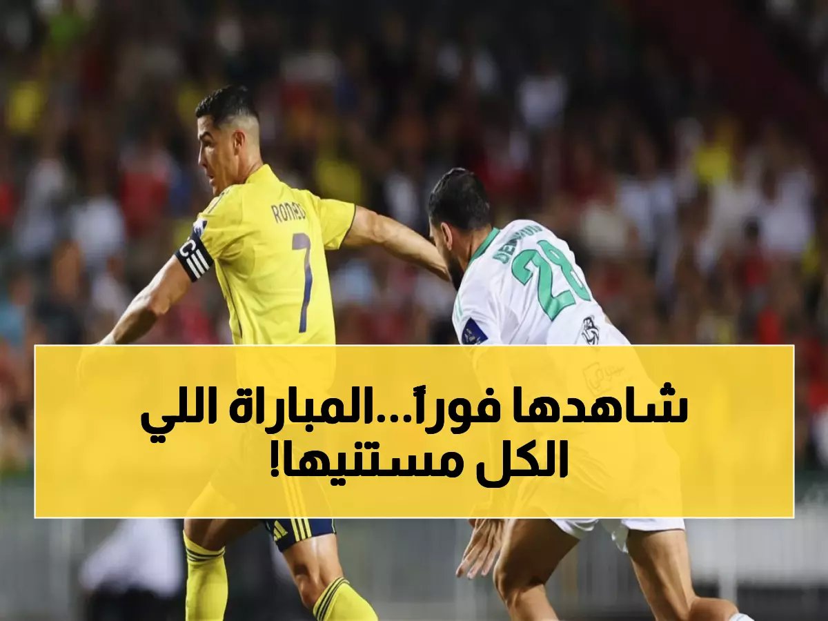  كلاسيكو الناري الأهلي ضد النصر اليوم... شاهد البث المباشر مجاناً قبل فوات الأوان!