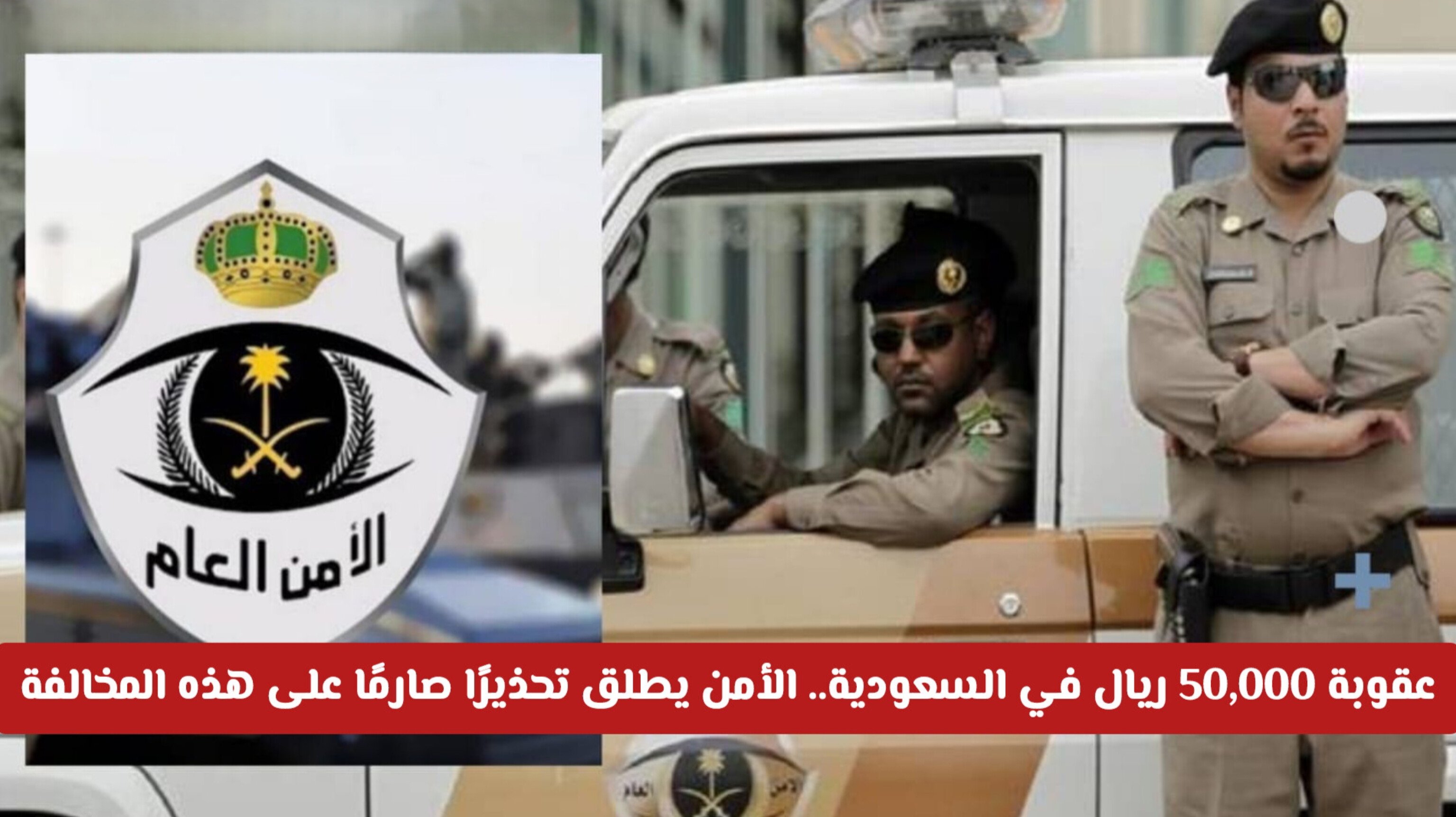 عقوبة 50,000 ريال في السعودية.. الأمن العام يطلق تحذيرًا صارمًا لمن يرتكب هذه المخالفة الشائعة