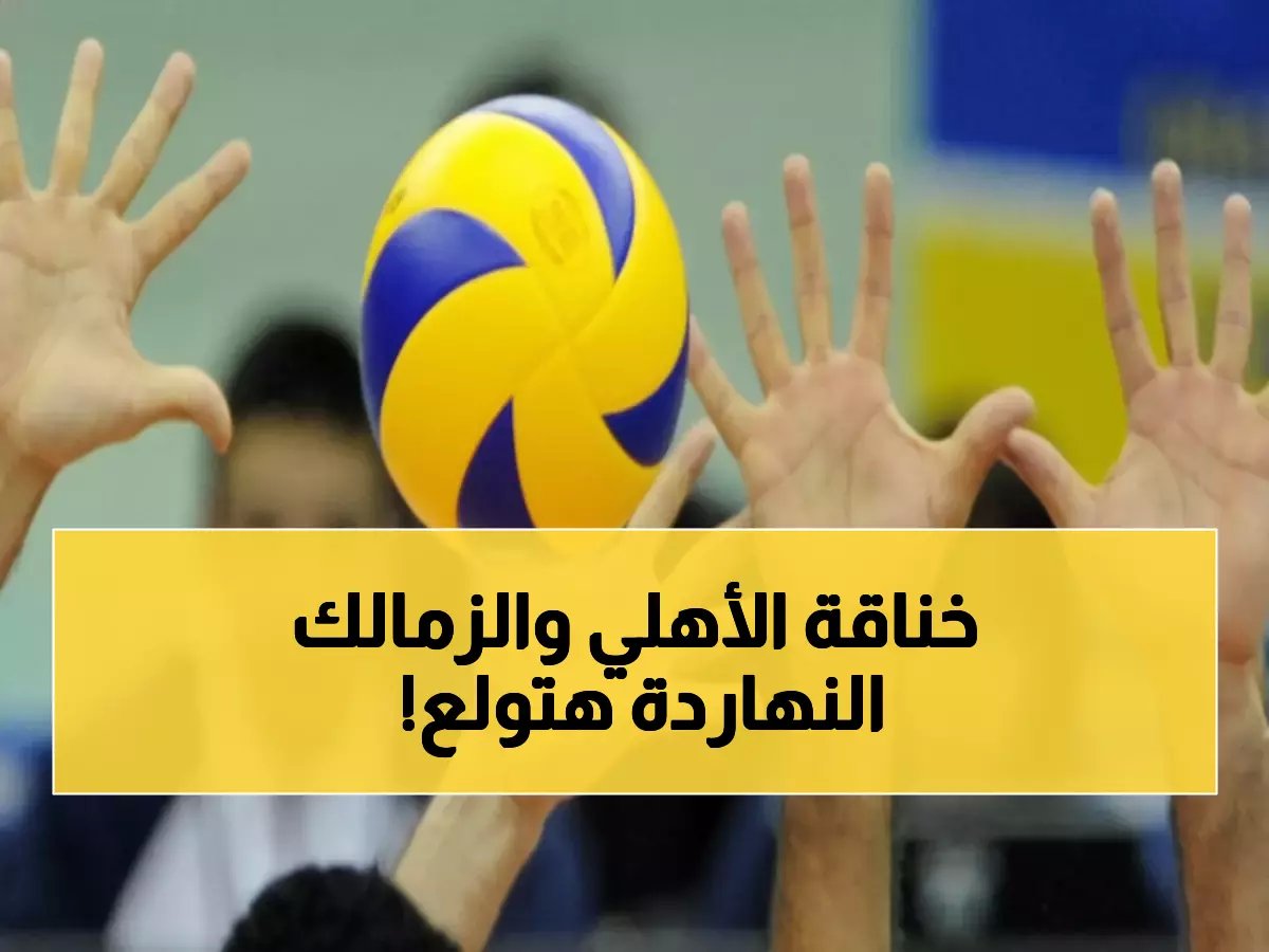  الأهلي والزمالك في مواجهات نارية اليوم... معركة الكرة الطائرة تشتعل قبل 4 جولات حاسمة!