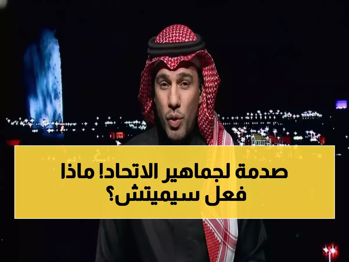  ماجد هود يفضح الأزمة التي تحاصر الاتحاد... سيميتش يشل الفريق بقانون صادم!