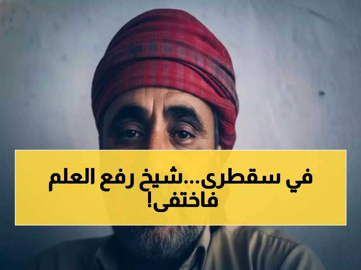  اختطاف شيخ قبلي في سقطرى لرفعه علم اليمن... مصيره مجهول والصمت يخيم على الجزيرة!