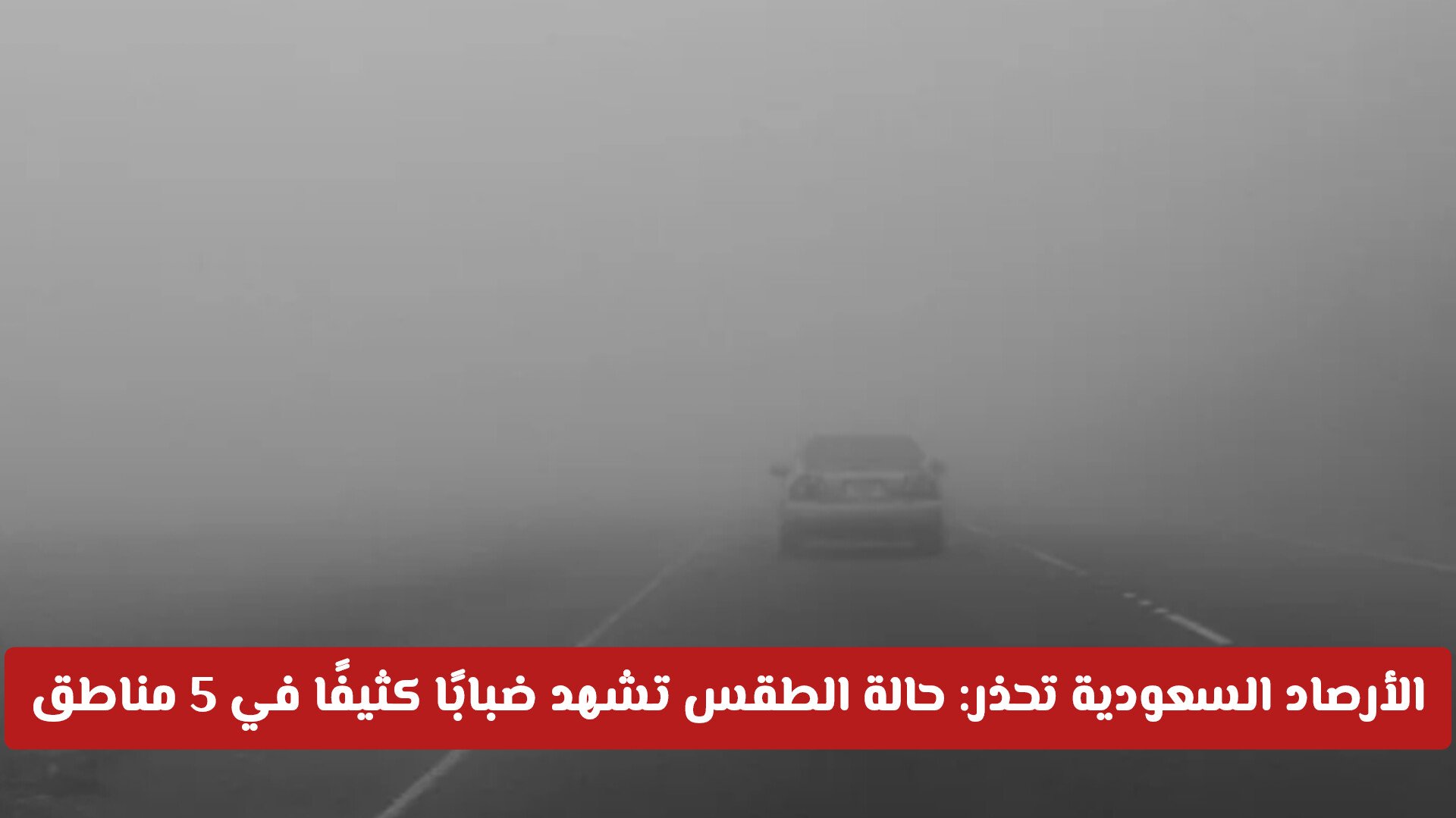 الأرصاد السعودية تطلق تحذيرًا عاجلًا: حالة الطقس تشهد ضبابًا كثيفًا يعدم الرؤية في 5 مناطق