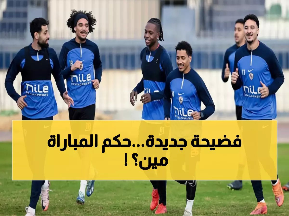  طاقم تحكيم صادم لمباراة الزمالك وزد… هل يحسم المصير في كأس العاصمة؟