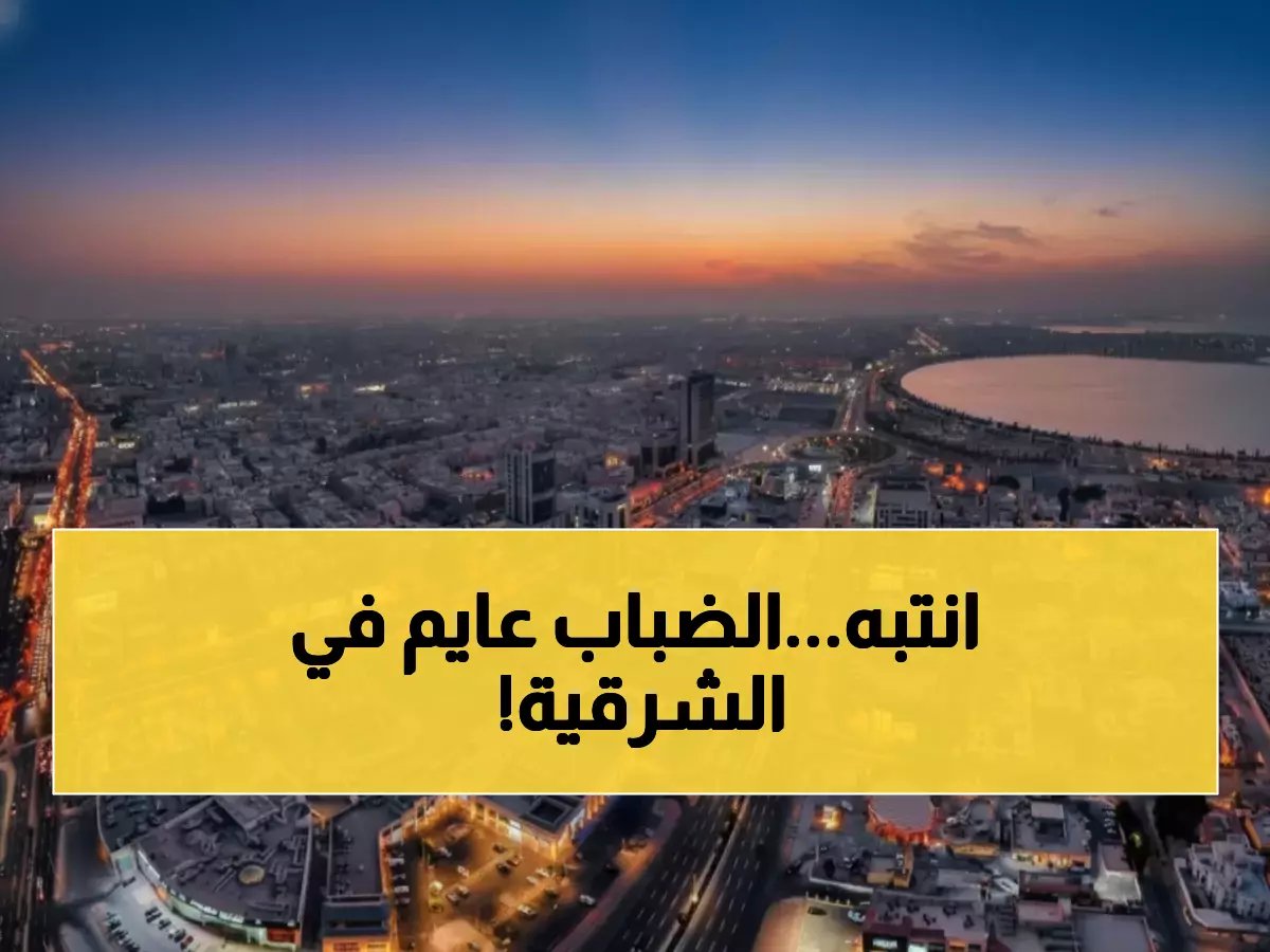  ضباب كثيف يشل الحركة في الشرقية... انعدام رؤية خطير حتى الـ8 صباحاً!