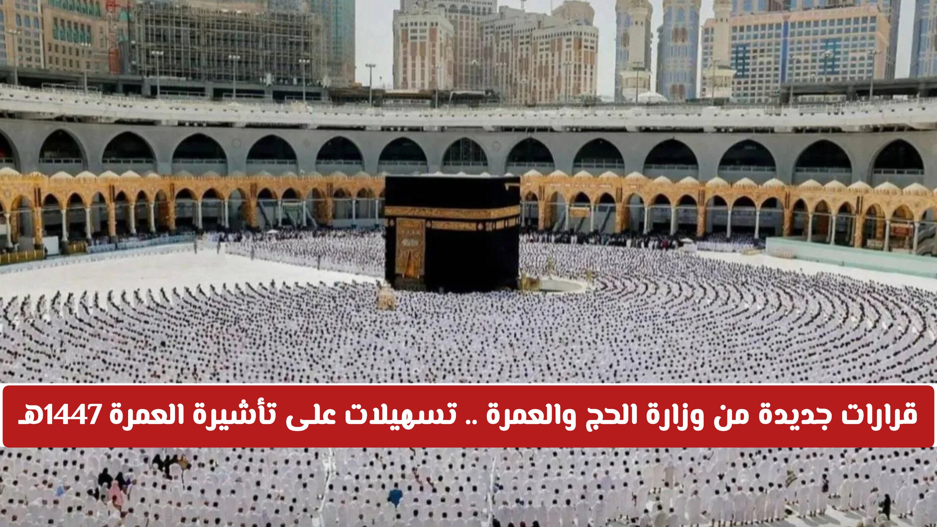 قرارات جديدة من وزارة الحج والعمرة السعودية .. تسهيلات على تأشيرة العمرة 1447هـ