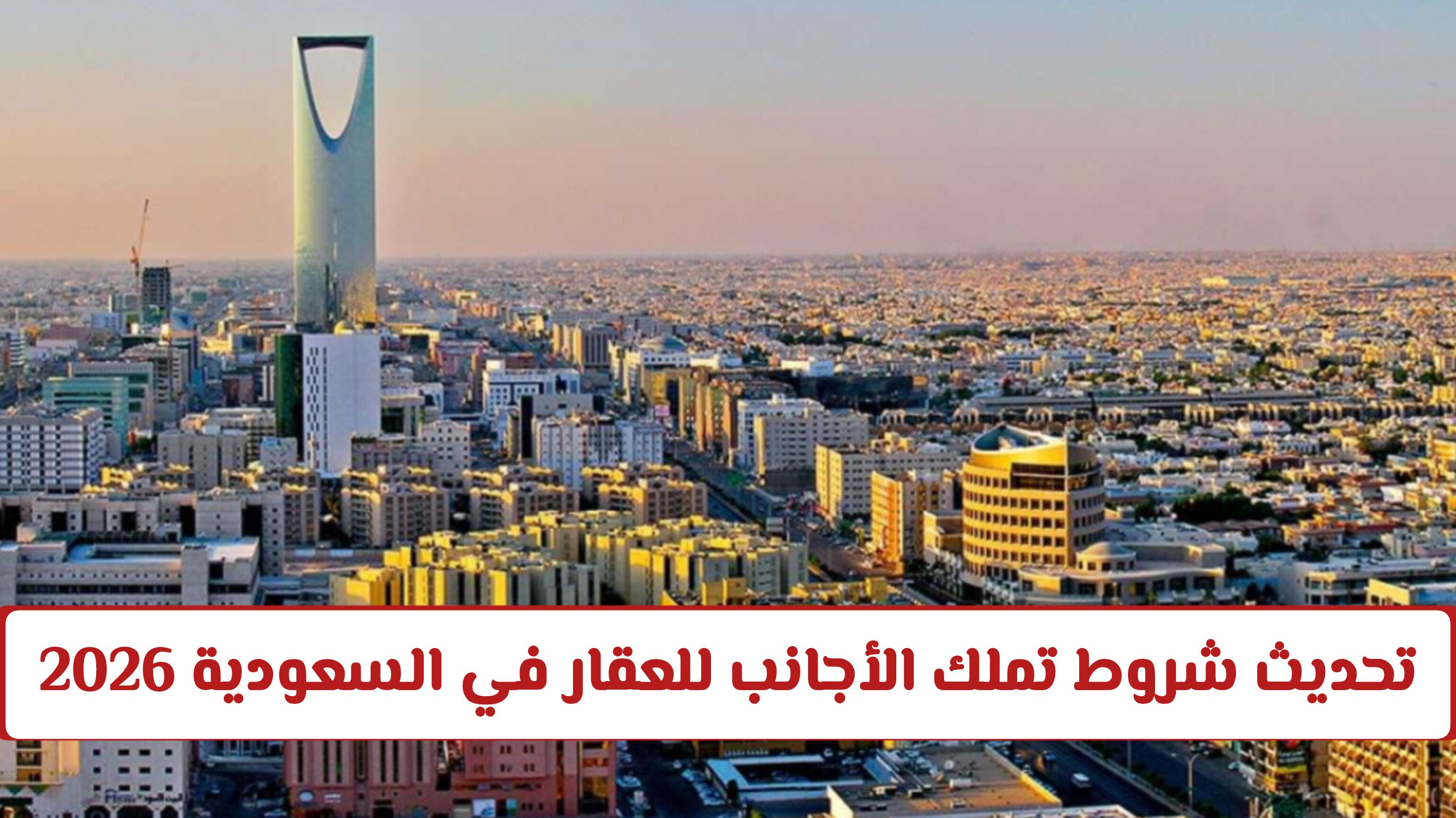 تحديث شروط تملك الأجانب للعقار في السعودية 2026 .. بدء التطبيق الرسمي بهذه المدن