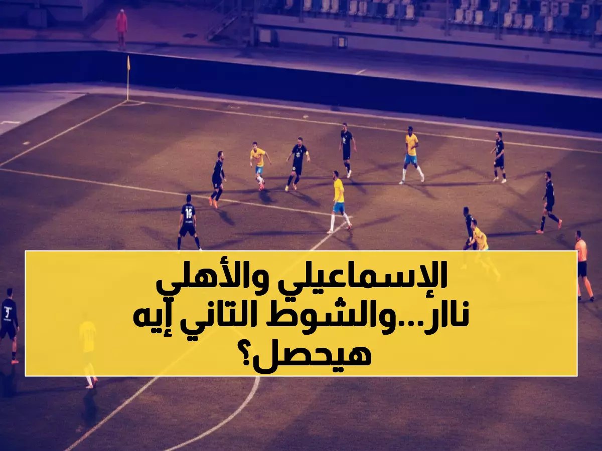  البنك الأهلي والإسماعيلي في مواجهة نارية بدون أهداف... هل ينفجر الشوط الثاني؟