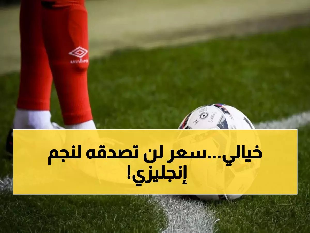  عرض سعودي "لا يرفض" لنجم نادٍ إنجليزي عريق.. واللاعب ينطق ويكشف موقفه! (صورة)