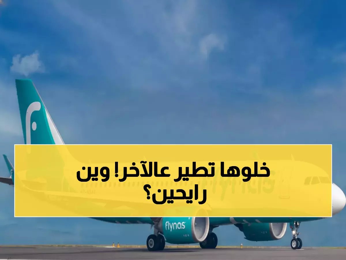  طيران ناس يصنع التاريخ ويصبح أول شركة سعودية تحلّق من 5 مدن... والوجهات الجديدة ستصدمك!