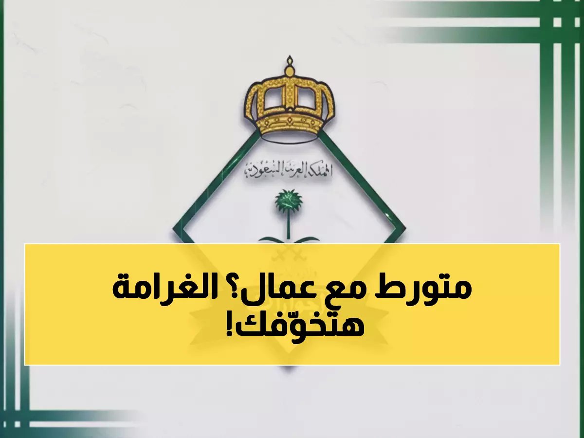 الجوازات تُطلق حملة صارمة.. غرامات تصل لـ100 ألف ريال لحماية سوق العمل