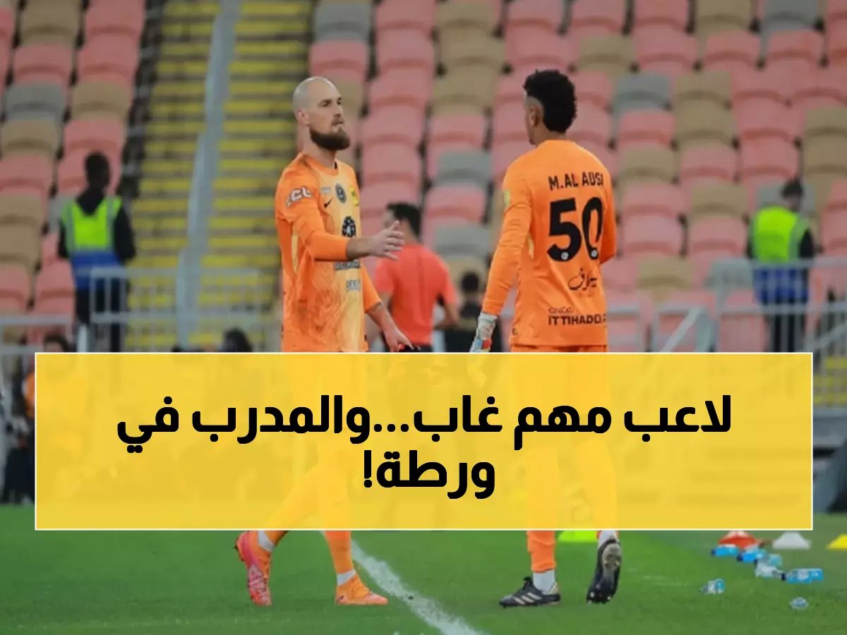  كارثة تضرب الاتحاد قبل مواجهة القادسية... رايكوفيتش خارج الحسابات والمدرب في أزمة حقيقية!