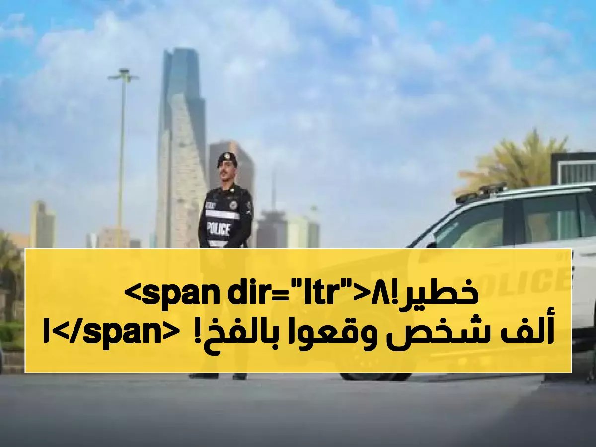 صادم: ضبط 18 ألف مخالف في أسبوع واحد... والعقوبة تصل لـ 15 سنة سجن ومليون ريال!