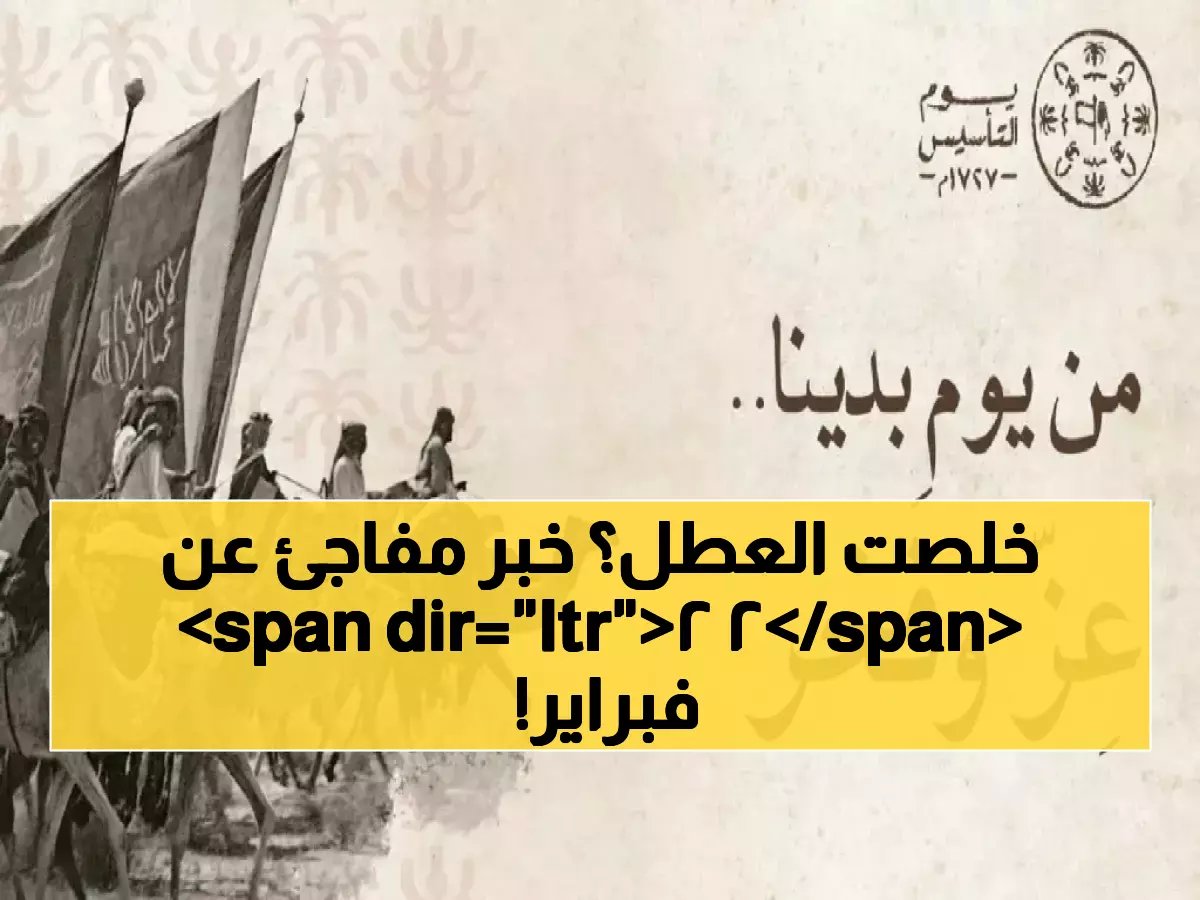  السعودية تعلن عطلة رسمية في 22 فبراير 2026... إليكم التفاصيل الكاملة ليوم التأسيس!