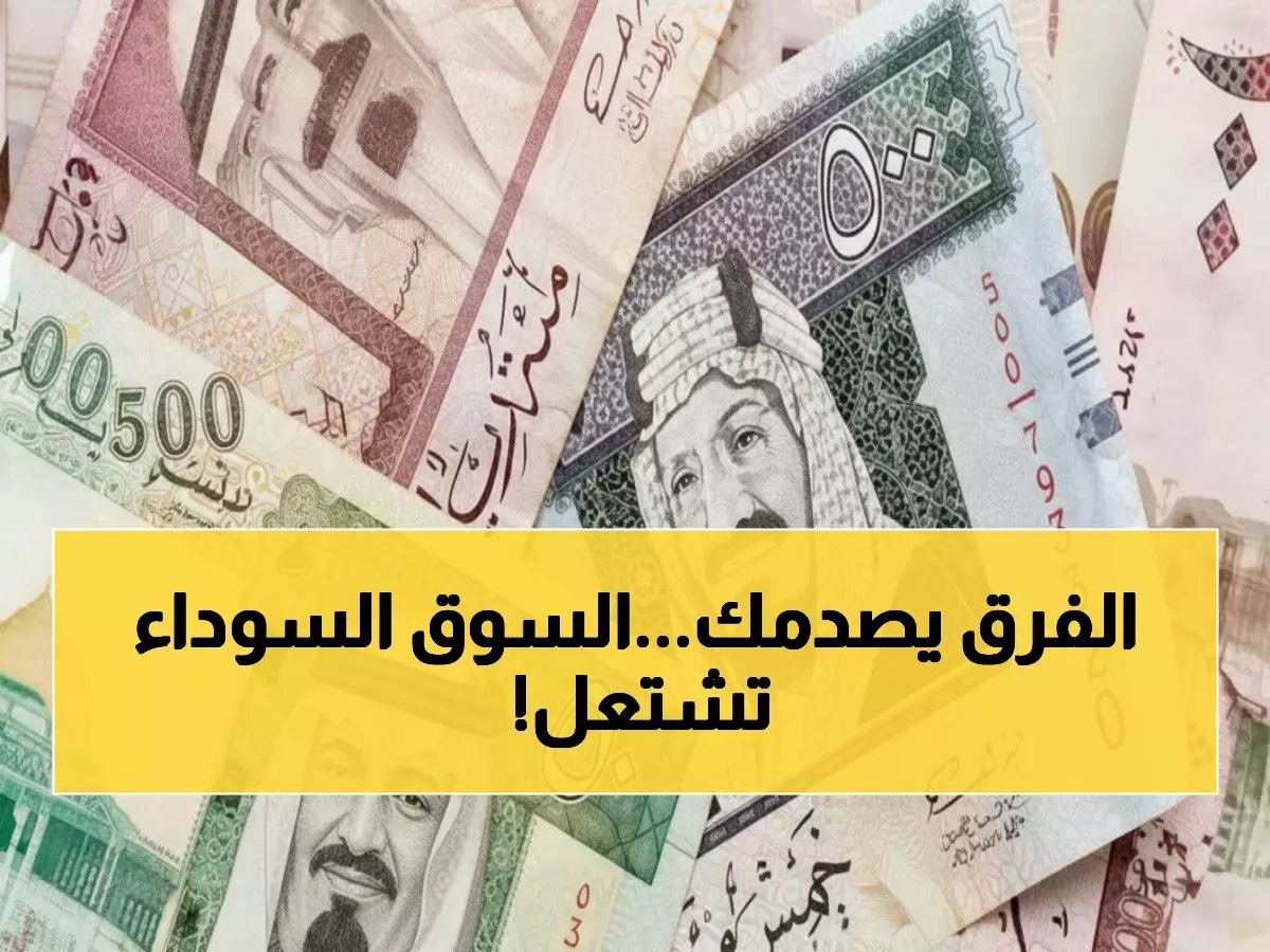  1000 ريال سعودي = 12,480 جنيه في السوق السوداء... الفارق صادم عن البنوك!