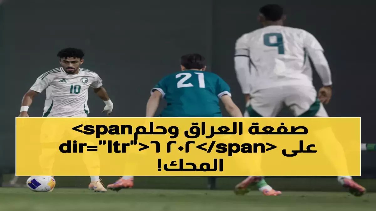 عاجل: الأخضر يسقط أمام العراق قبل 49 يوماً من كأس آسيا... هل ينهار حلم الاستضافة التاريخية؟