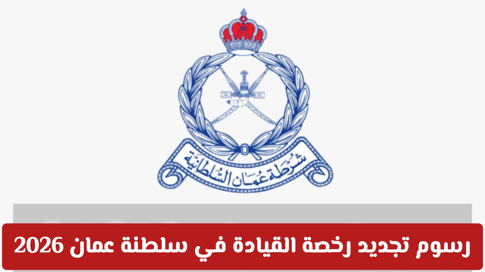 رسوم تجديد رخصة القيادة في سلطنة عمان 2026: التكاليف والخطوات والشروط كاملة