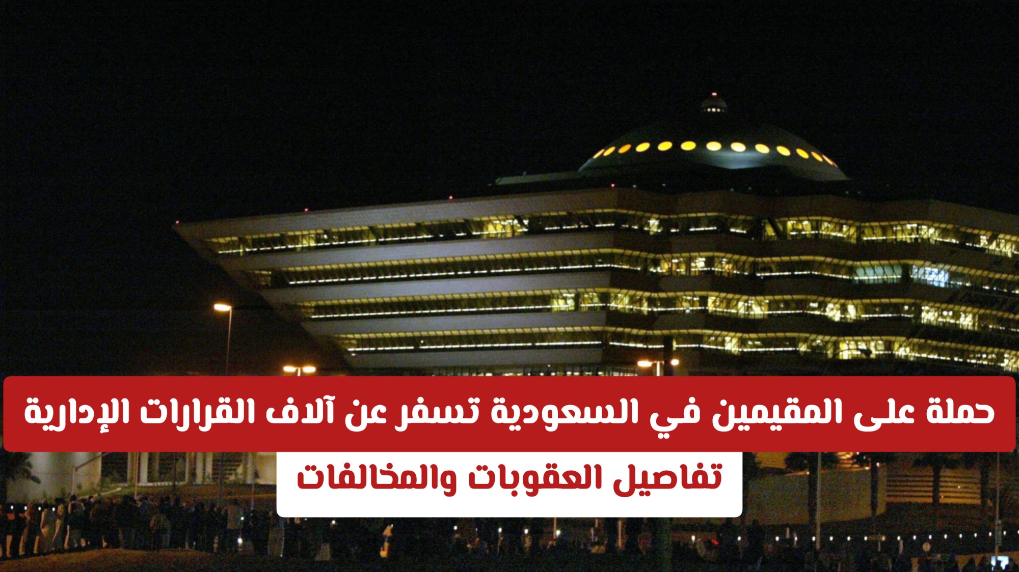 حملة على المقيمين في السعودية تسفر عن آلاف القرارات الإدارية .. تفاصيل العقوبات والمخالفات 