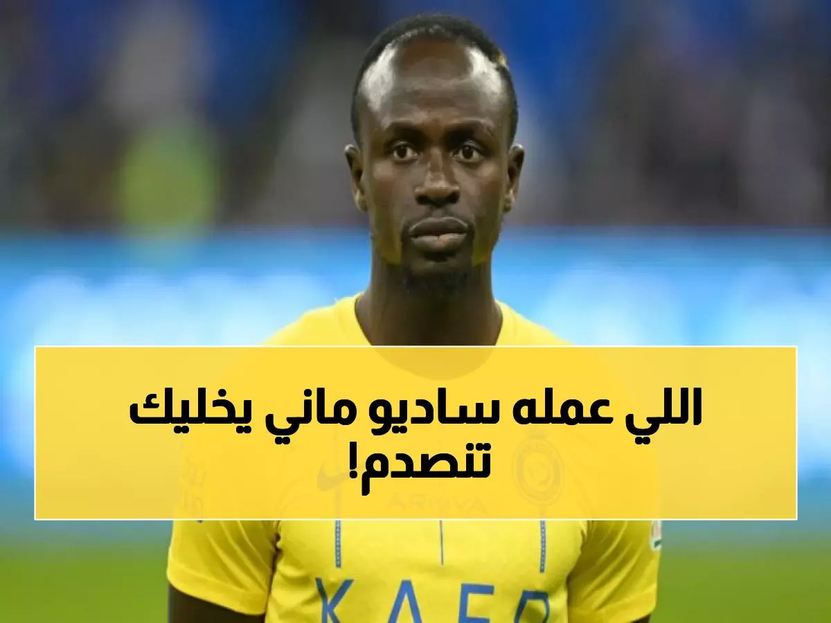  مصير ساديو ماني مع النصر محسوم... قرار صادم يحدد مستقبله!