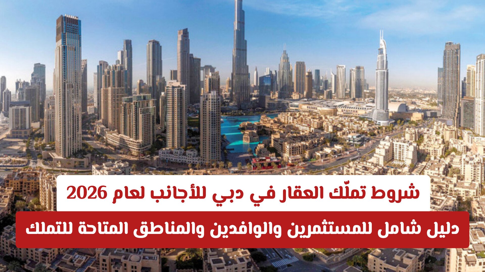 شروط تملّك العقار في دبي للأجانب لعام 2026: دليل شامل للمستثمرين والوافدين