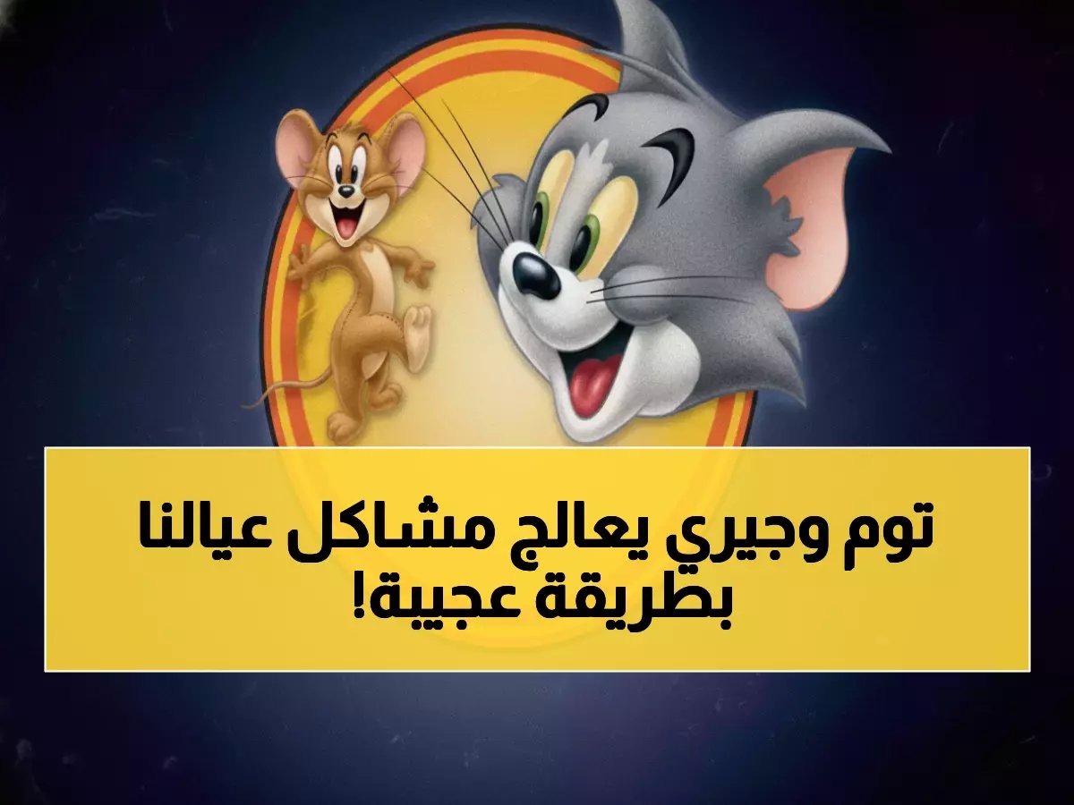 لماذا ينتظره 8 من كل 10 أطفال عرب؟ توم وجيري يعود ليس للشاشة فقط، بل يحل مشكلاتهم السلوكية بنسبة 40%