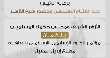 الأزهر وحكماء المسلمين ينظمان مؤتمر الحوار الإسلامى بالقاهرة أبريل المقبل
