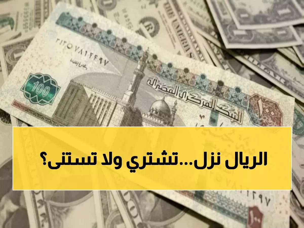  الريال السعودي ينخفض في مصر… هل تشتري الآن أم تنتظر انهياراً أكبر؟