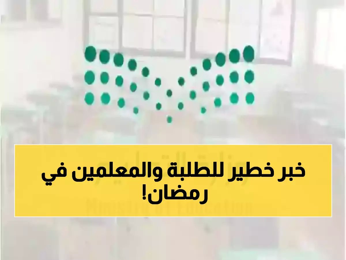  وزارة التعليم تكشف التعديل الشامل لرمضان 2025 - تقليص الحصص إلى 30 دقيقة وإجازة مطولة 17 يوم!