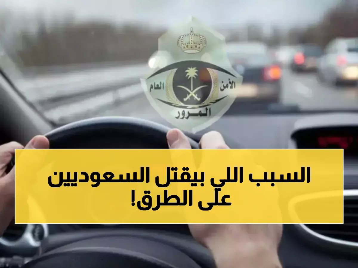  المرور السعودي يكشف السبب الخفي وراء 70% من الحوادث المميتة... والحل صادم!