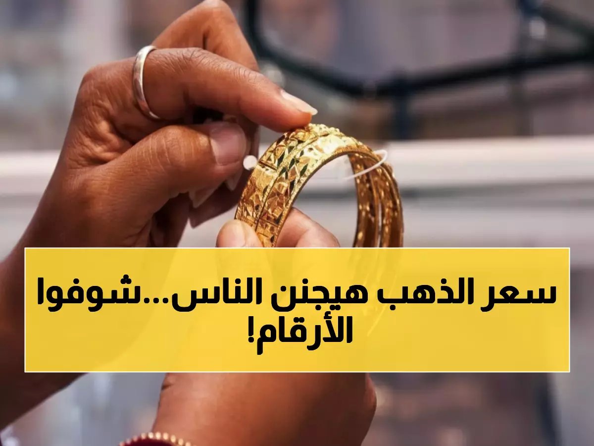  الذهب ينفجر صعوداً في مصر.. عيار 21 يقفز لـ 6730 جنيه والجنيه الذهب يتجاوز 53 ألف!