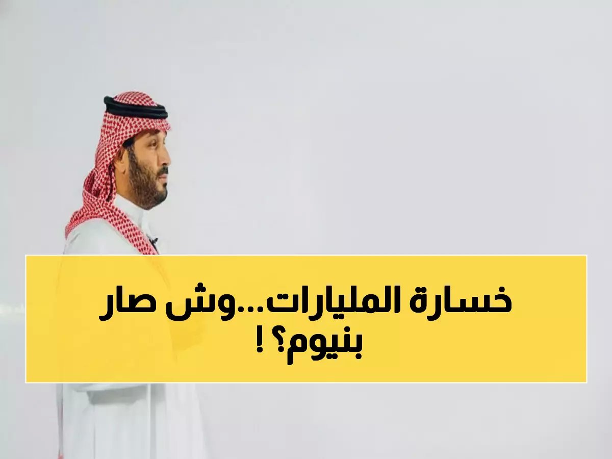  انهيار مشروع نيوم... السعودية تعترف بالهزيمة بعد إنفاق 500 مليار دولار!