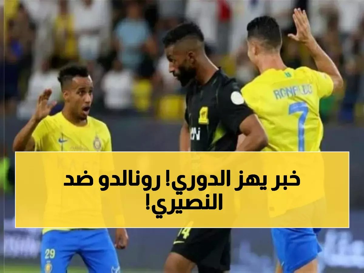  كلاسيكو النار بين النصر والاتحاد… رونالدو في المجهول والنصيري يظهر لأول مرة!
