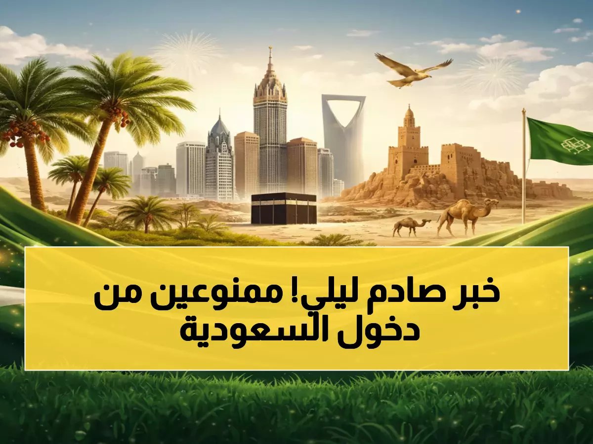  السعودية تحظر دخول 12 فئة نهائياً - هل أنت من المحظورين؟