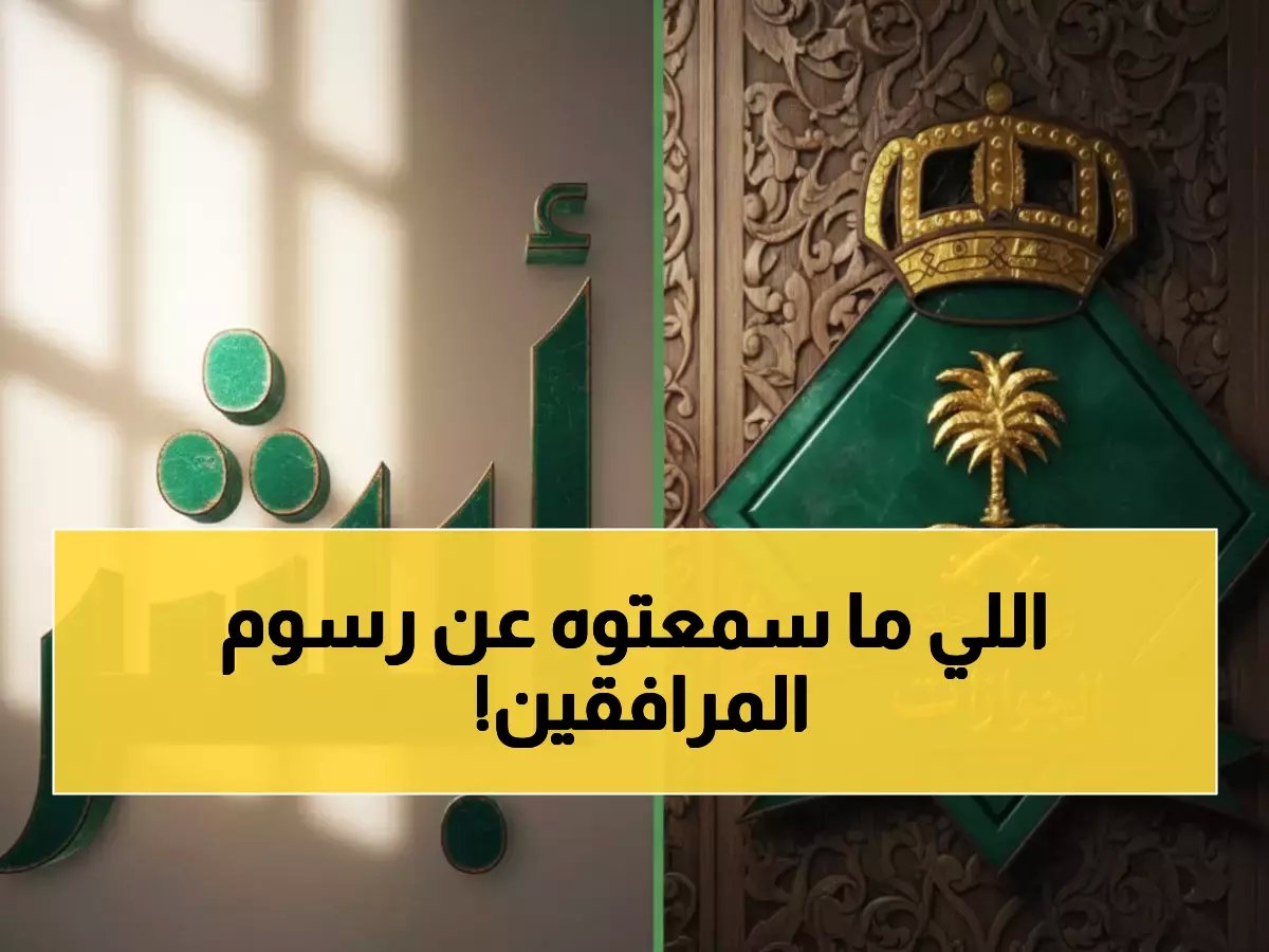  الجوازات تكشف الحقيقة الكاملة حول رسوم المرافقين... هل ستنخفض إلى 100 ريال؟