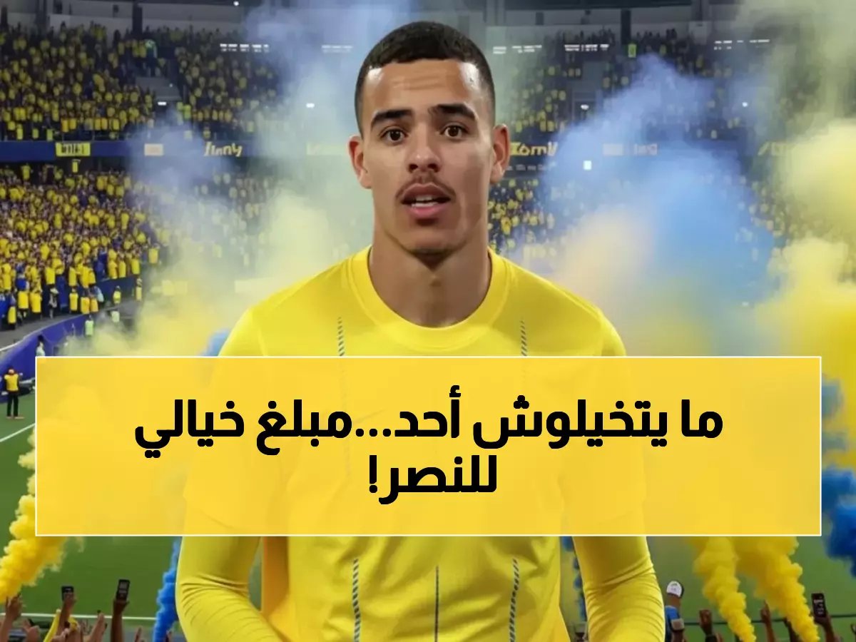  النصر يفجر مفاجأة بـ 100 مليون إسترليني لخطف غرينوود... والسبب صادم!