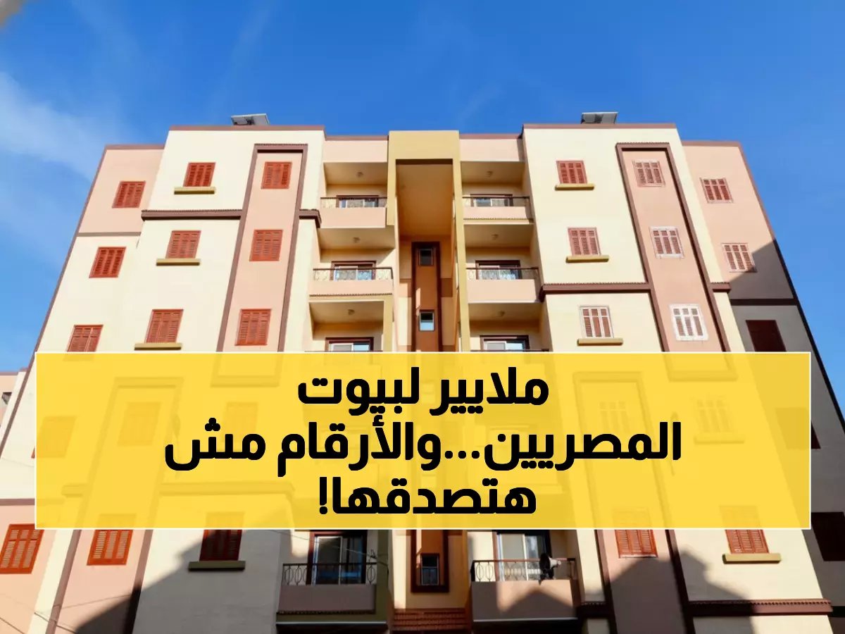  مصر تضخ 105.4 مليار جنيه لحلم السكن... 670 ألف أسرة تستفيد والأرقام صادمة!