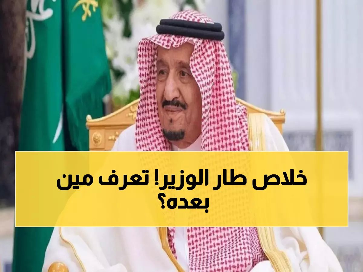  بقرار ملكي سريع.. إعفاء وزير الاستثمار وتغييرات كبرى في 7 جهات حكومية - التفاصيل الكاملة