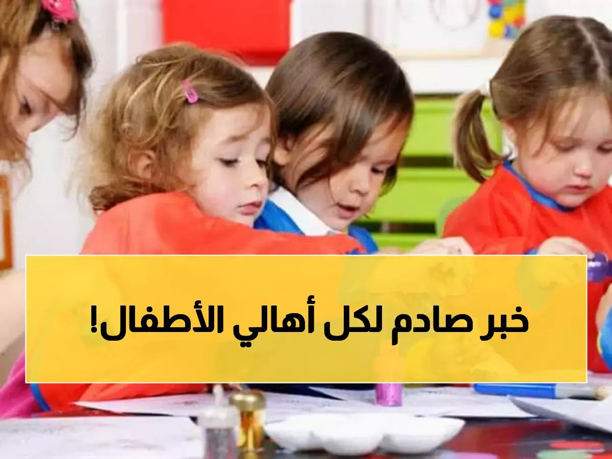  قرار صادم في التعليم.. إلغاء رياض الأطفال 2027 واستبدالها بنظام جديد يضمّ مليوني طفل سنوياً - التفاصيل الكاملة هنا