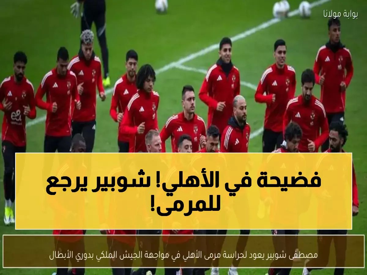  توروب يُفاجئ الجميع ويعيد شوبير لحراسة مرمى الأهلي أمام الجيش الملكي... ما السر وراء هذا القرار المفاجئ؟