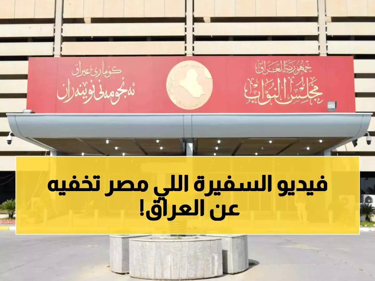  البرلمان العراقي يستدعي سفيرة السعودية خلال 48 ساعة... فضيحة الفيديو تهز العلاقات الدبلوماسية!