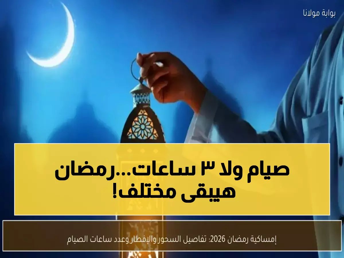  13 ساعة فقط! رمضان 2026 يبدأ بأقصر أيام الصيام في التاريخ - إليك مواعيد السحور والإفطار