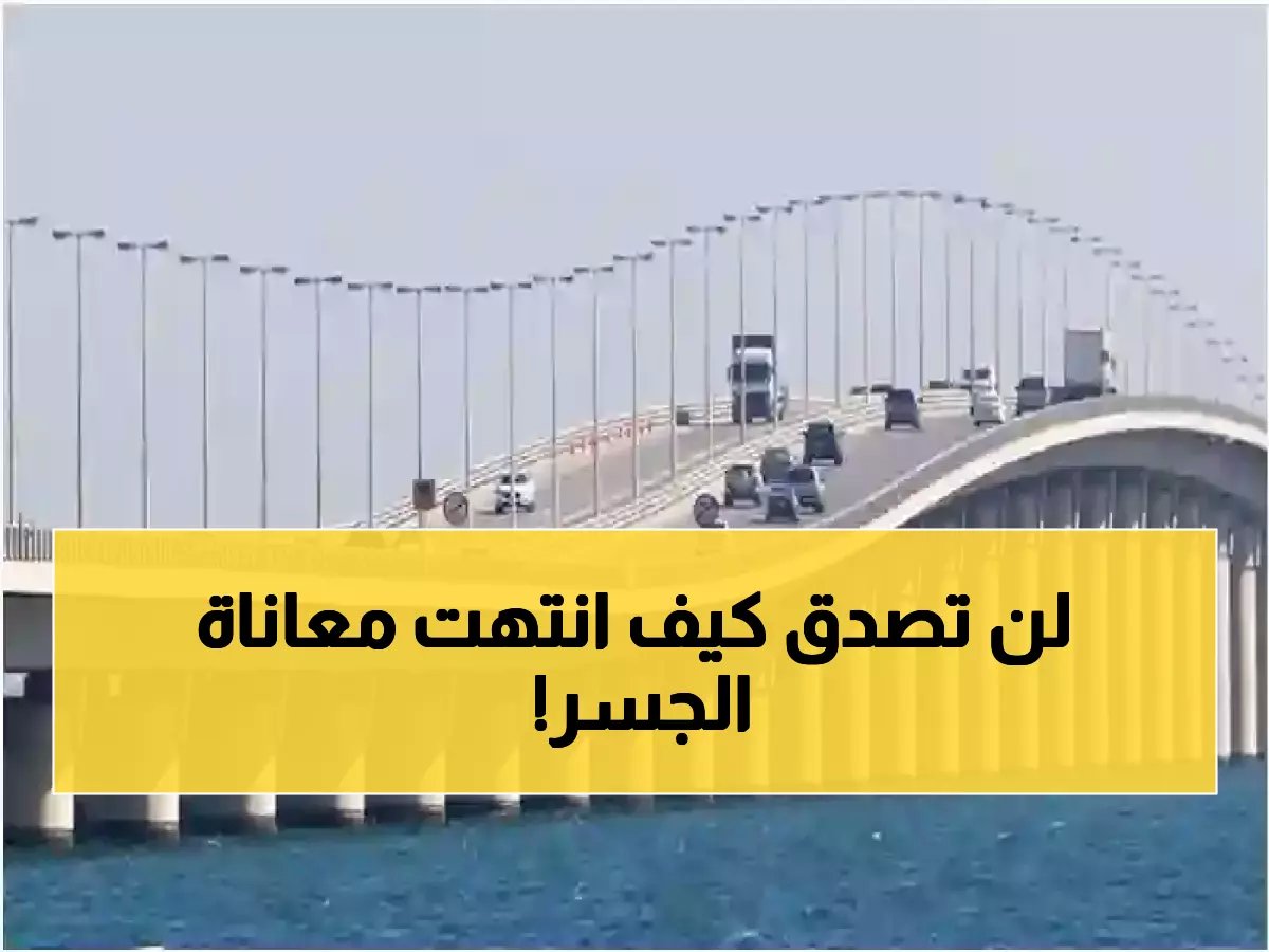  السعودية تنهي كابوس جسر الملك فهد نهائياً... خدمة ثورية تحول 3 ساعات انتظار إلى دقائق!