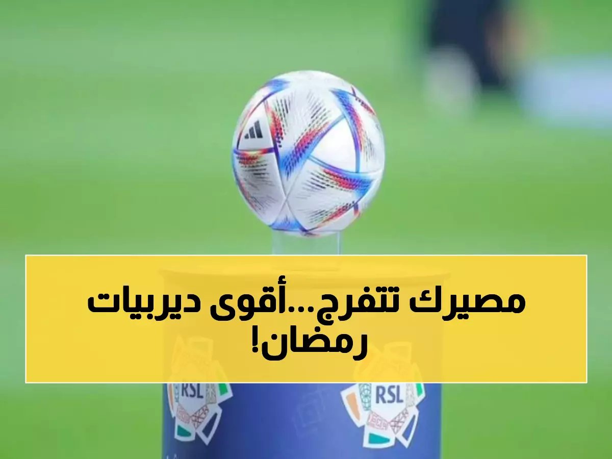  6 ديربيات نارية تشعل رمضان... كلاسيكو الهلال والاتحاد وبنزيما يواجه فريقه السابق!