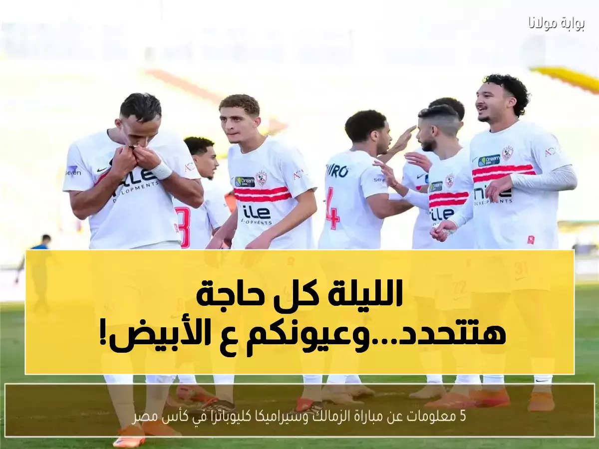  الزمالك يستعد للمعركة الحاسمة أمام سيراميكا اليوم... هل ينجح في مواصلة حلم الثلاثية الذهبية؟