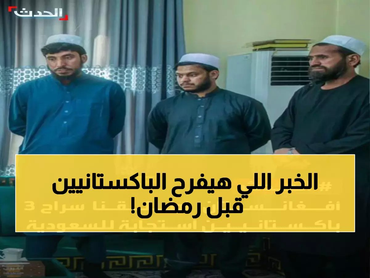  السعودية تنجح في مهمة دبلوماسية حساسة... إطلاق سراح 3 باكستانيين من أفغانستان قبل رمضان!