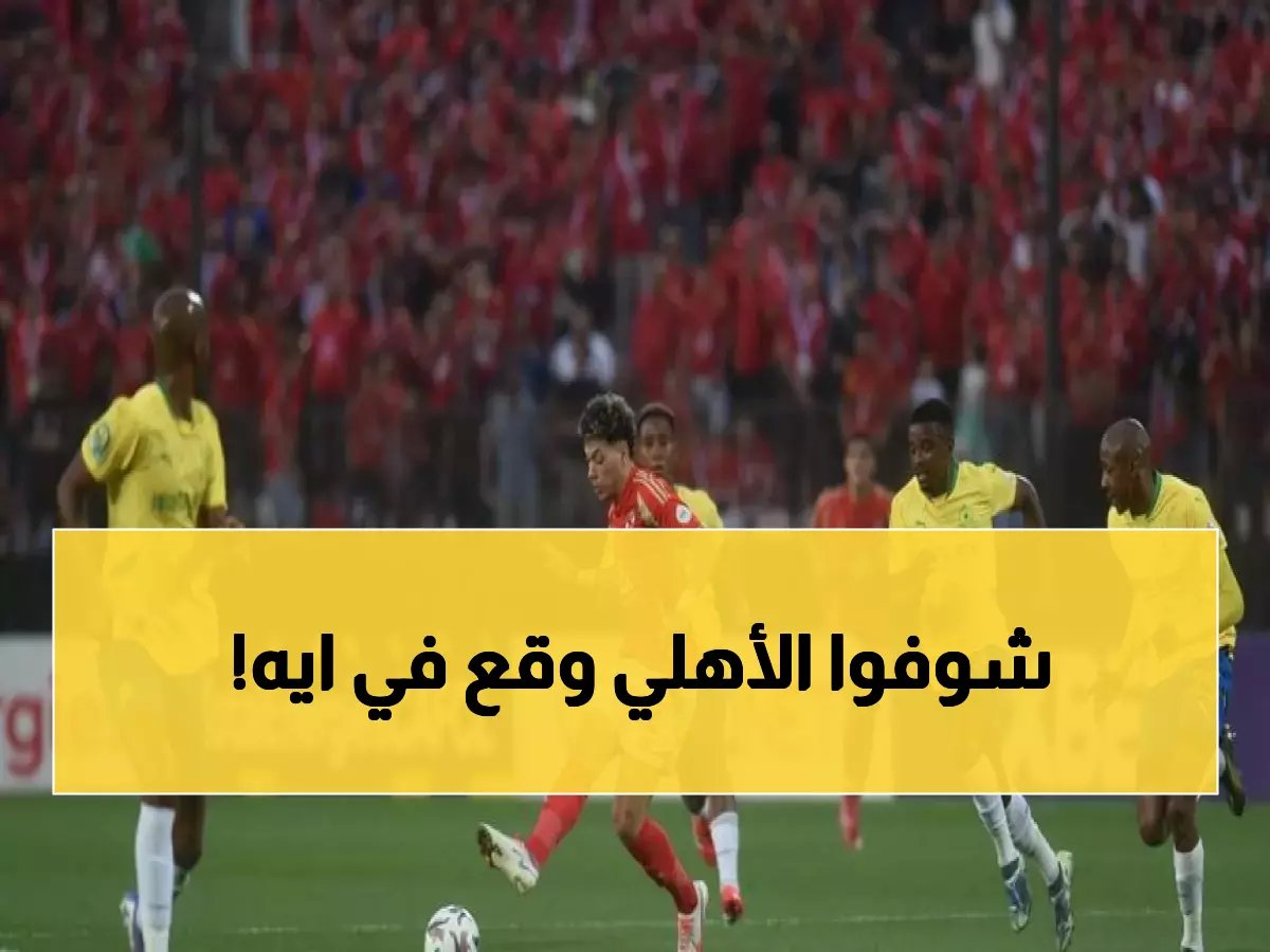  الأهلي في مواجهة جهنمية أمام الترجي مارس المقبل... وصن داونز ينتظر في كمين خطير!
