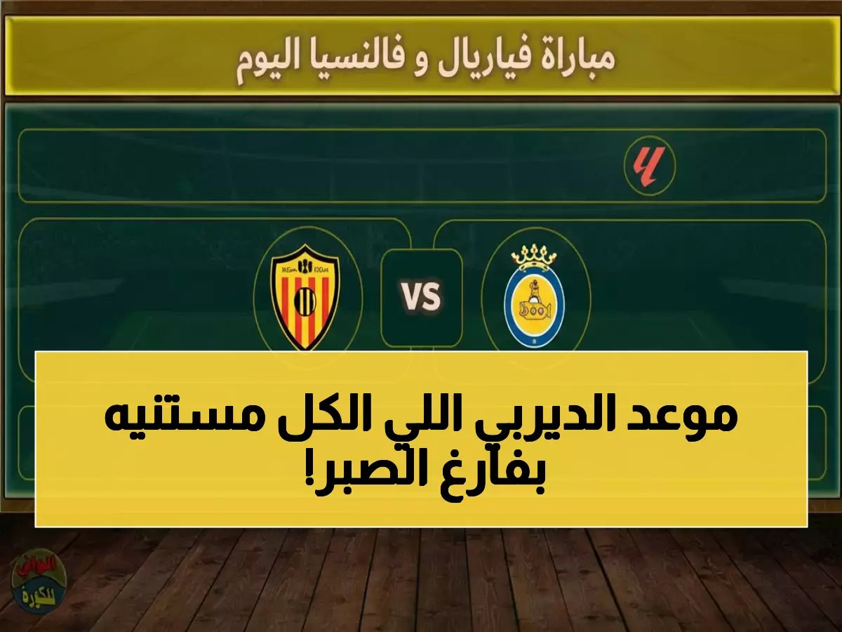  موعد قمة فياريال وفالنسيا المنتظرة غداً - القنوات الناقلة والتوقيت بالثانية!