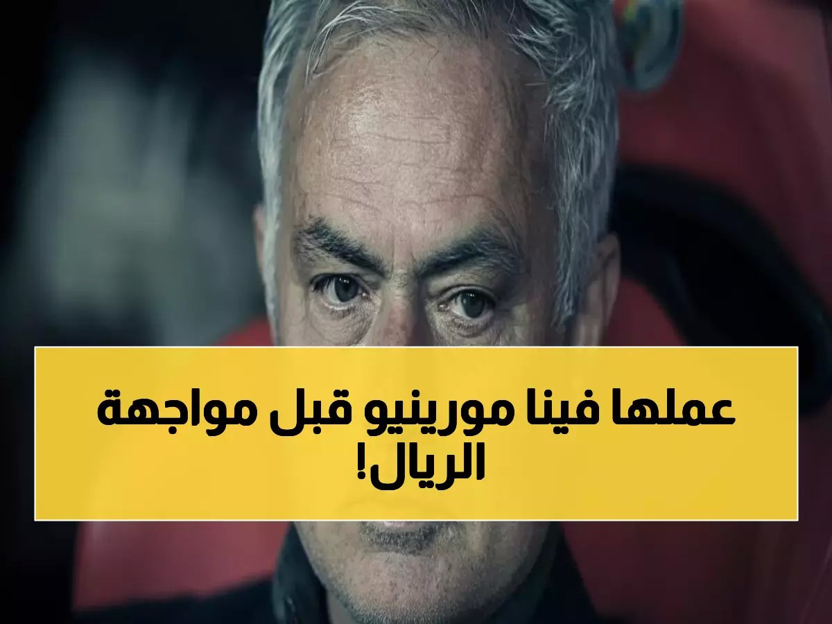  مورينيو يتخذ قراراً صادماً قبل مواجهة الريال... هل يخاف من المواجهة؟