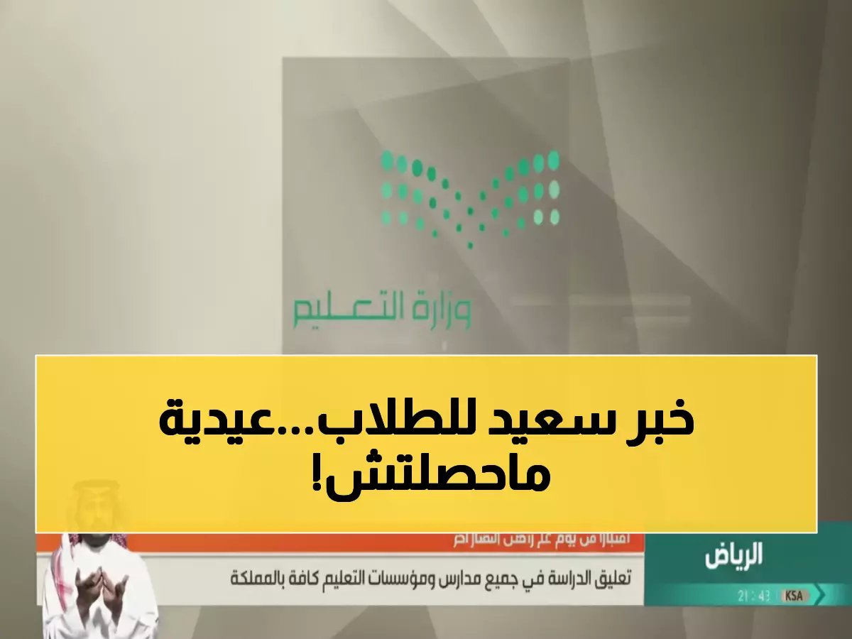  التعليم السعودية تعلن إجازة عيد الفطر 23 يوماً - وهذا موعد البداية والنهاية!